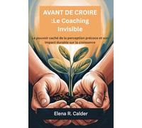 AVANT DE CROIRE :Le Coaching Invisible: Le pouvoir caché de la perception précoce et son impact durable sur la croissance