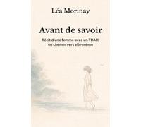 Avant de savoir: Récit d’une femme avec un TDAH, en chemin vers elle-même