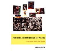Avant-Garde, Internationalism, and Politics: Argentine Art in the Sixties (Latin America Otherwise)