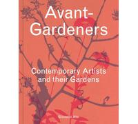 Avant-Gardeners: Contemporary Artists and their Gardens