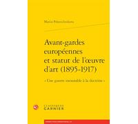 Avant-Gardes Europeennes Et Statut de l'Oeuvre d'Art (1895-1917): Une Guerre Inexorable a la Doctrine