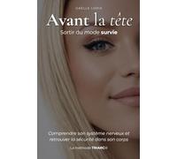 Avant la tête, sortir du mode survie: Comprendre son système nerveux et retrouver la sécurité dans son corps