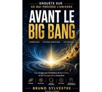 Avant le Big Bang: Enquête sur ce qui précède l'Univers
