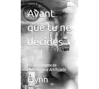 Avant que tu ne décides: Histoire intime de l’Intelligence Artificielle (Souveraineté Cognitive)