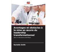 Avantages et obstacles à la mise en œuvre du leadership transformationnel: dans un laboratoire scientifique