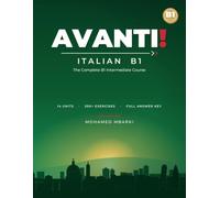 Avanti! Italian B1: The Complete B1 Intermediate Course - Italian Grammar, Vocabulary, Dialogues & 300+ Exercises with Full Answer Key