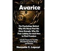Avarice: The Psychology of Why We Never Feel We Have Enough and How to Find Lasting Security