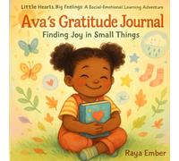 Ava's Gratitude Journal: Finding Joy in Small Things (Little Hearts, Big Feelings: A Social-Emotional Learning Adventure)