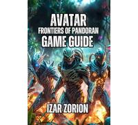 Avatar: Frontiers of Pandoran Game Guide: Learn Every Combat Tactic, Exploration Secret, Weapon Strategy, and Resource Management