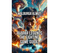 Avatar Legends: The Fighting Game Guide: Master the System Learn Every Fighter and Support Build Real Fundamentals