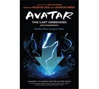 Avatar: The Last Airbender and Philosophy: Wisdom from Aang to Zuko (The Blackwell Philosophy and Pop Culture Series)