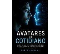 Avatares do Cotidiano: O Peso de Ser um Personagem nas Redes e Como Resgatar Sua Identidade Real