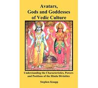 Avatars, Gods and Goddesses of Vedic Culture: Understanding the Characteristics, Powers and Positions of the Hindu Divinities