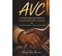 AVC A trajetória que prova o verdadeiro amor: O corpo que parou, O amor que não cessa