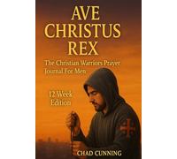 AVE CHRISTUS REX: A Prayer Journal For Christian Warriors