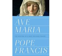 Ave Maria: The Mystery of a Most Beloved Prayer