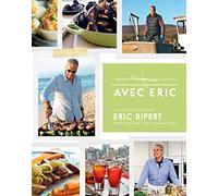 Avec Eric: A Culinary Journey with Eric Ripert Featuring over 100 Simple Recipes