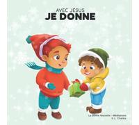 Avec Jésus, Je Donne: Un livre de Noël Chrétien pour enfants sur la véritable signification de cette période des fêtes et ses valeurs