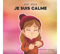 Avec Jésus, Je suis Calme: Un livre chrétien pour enfants enseignant la paix de Dieu; pour la gestion de la colère, la régulation émotionnelle et ... une perspective biblique; 3-5, 6-8, 8-10