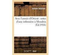 Avec l'Armée d'Orient: Notes d'Une Infirmière À Moudros (Histoire)