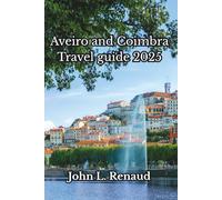 Aveiro and Coimbra travel guide 2025: Explore Portugal’s Hidden Gems: Local Secrets, Cultural Highlights, Day Trips, Food, Photography Spots, and Itineraries for Every Traveler