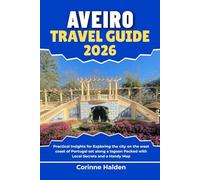 Aveiro Travel Guide 2026: Practical Insights for Exploring the city on the west coast of Portugal set along a lagoon Packed with Local Secrets and a ... (Destination Unlocked with Local Map Secrets)