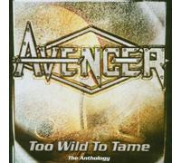 Avenger - Too Wild To Tame: The Anthology