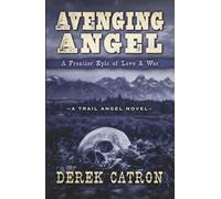 Avenging Angel: A Frontier Epic of Love & Vengeance (A Trail Angel Novel)