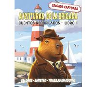 Aventuras de la Brigada: Cuentos y misterios recopilados de la Brigada Capibara · Libro 1 (Brigada Capibara - Misterios y Animales Valientes)