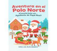 Aventuras en el Polo Norte: Conviértete en Ayudante Oficial de Papá Noel: Libro de Actividades Navideño 4-6 años