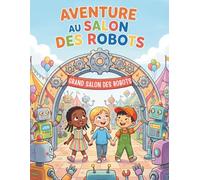 Aventure au Salon des Robots: Découvrez la magie de l'univers de la robotique (Le Petit Scientifique)