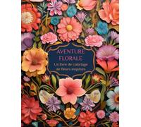 Aventure Florale Un livre de coloriage de fleurs exquises: Livre de coloriage pour adultes et enfants avec 60 motifs floraux : bouquets de fleurs, ... branches fleuries et plus encore