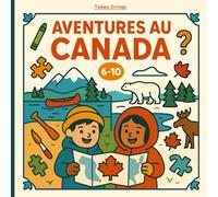 Aventures au Canada: Un voyage ludique pour les 6-10 ans, plein de faits surprenants et d’histoires passionnantes