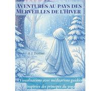 Aventures au pays des Merveilles de l'Hiver: Visualisations avec méditations guidées inspirées des principes du yoga