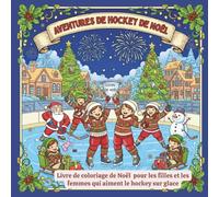 Aventures de Hockey de Noël. Livre de Coloriage de Noël Pour Les Filles et Les Femmes Qui Aiment le Hockey Sur Glace: Coloriage hivernal pour filles ... dans un livre idéal pour ados et adultes.