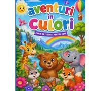 Aventuri in culori: Carte de colorat pentru copii, plina cu animale simpatice, peisaje distractive si activitati creative pentru micii artisti