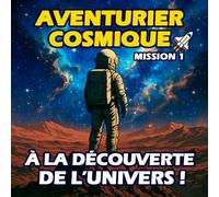 Aventurier Cosmique : Mission 1 - À la découverte de l’Univers !: Un livre illustré fascinant pour petits explorateurs de l’espace, avec activités et certificat d’explorateur !