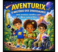 AVENTURIX: O SEGREDO DOS DINOSSAUROS: Uma aventura de Nico, Luna e Otto
