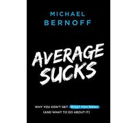 Average Sucks: Why You Don't Get What You Want (And What to Do About It)
