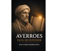 Averroes Fácil de Entender: Vida, Ideas y Pensamiento del Filósofo que Unió Razón y Fe (Filosofía Fácil de Entender)