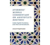 Averroes' Middle Commentary on Aristotle's Rhetoric: Arabic-English Translation, with Notes and Introduction
