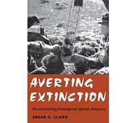Averting Extinction - Reconstructing Endangered Species Recovery