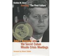 Averting ‘The Final Failure’: John F. Kennedy and the Secret Cuban Missile Crisis Meetings (Stanford Nuclear Age Series)