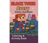 Avery Galaxy Guardians: A Space Adventure Activity Book with Coloring Pages, Puzzles, Comics & More for Kids (7) (Block Town Adventures)