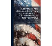 Avery Notes and Queries: A Quarterly Magazine Devoted to the History of the Groton Averys