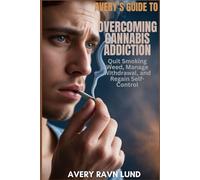 AVERY’S GUIDE TO OVERCOMING CANNA DDICTION: Quit Smoking Weed, Manage Withdrawal, and Regain Self-Control
