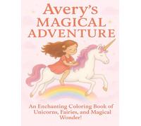 Avery's Magical Coloring Adventure: An Enchanting Coloring Book of Unicorns, Fairies, and Magical Wonder - 8.5x11 Large Pages for Kids Who Love ... (Coloring Books for Young and Old)