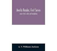 Avesta reader, first series: easier texts, notes and vocabulary
