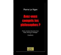 Avez-vous compris les philosophes ?: Platon, Aristote, Descartes, Kant, Hegel, Nietzsche, Heidegger. Empédocle