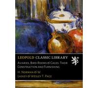 Aviaries, Bird-Rooms & Cages: Their Construction and Furnishing